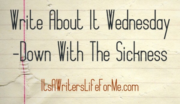 writers life for me writing prompts down with the sickness